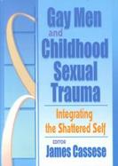 Gay Men and Childhood Sexual Trauma Integrating the Shattered Self cover