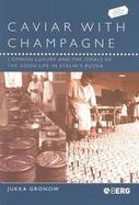Caviar With Champagne Common Luxury and the Ideals of the Good Life in Stalin's Russia cover