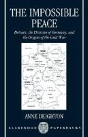 The Impossible Peace Britain, the Division of Germany and the Origins of the Cold War cover