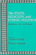 The State, Religion, and Ethnic Politics Afghanistan, Iran, and Pakistan cover