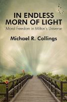 In Endless Morn of Light : Moral Freedom in Milton's Universe cover