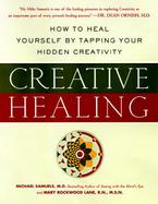 Creative Healing: How Anyone Can Use Art, Writing, Music, and Dance to Heal Body and Soul cover
