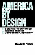 America by Design: Science, Technology and the Rise of Corporate Capitalism cover