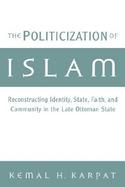 The Politicization of Islam Reconstructing Identity, State, Faith, and Community in the Late Ottoman State cover