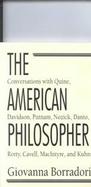 The American Philosopher Conversations With Quine, Davidson, Putnam, Nozick, Danto, Rorty, Cavell, MacIntyre, and Kuhn cover