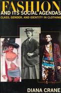 Fashion and Its Social Agendas: Class, Gender, and Identity in Clothing cover