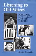 Listening to Old Voices Folklore, Life Stories, and the Elderly cover