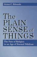 The Plain Sense of Things The Fate of Religion in an Age of Normal Nihilism cover