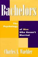 Bachelors The Psychology of Men Who Haven't Married cover