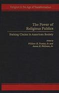 The Power of Religious Publics: Staking Claims in American Society cover