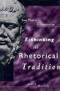 Rethinking the Rhetorical Tradition From Plato to Postmodernism cover