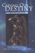 Carving Our Destiny Scientific Research Faces a New Millennium cover