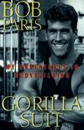 Gorilla Suit My Adventures in Bodybuilding cover