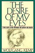 The Desire of My Eyes The Life and Work of John Ruskin cover