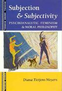 Subjection & Subjectivity Psychoanalytic Feminism & Moral Philosophy cover