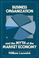 Business Organization and the Myth of the Market Economy cover