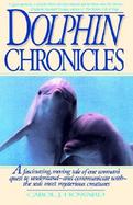 Dolphin Chronicles A Fascinating, Moving Tale of One Woman's Quest to Understand-And Communicate With-The Sea's Most Mysterious Creatures cover