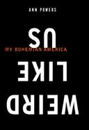 Weird Like Us: A Bohemian America cover