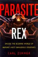 Parasite Rex: Inside the Bizarre World of Nature's Most Dangerous Creatures cover