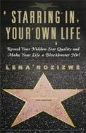 Starring in Your Own Life Reveal Your Hidden Star Quality and Make Your Life a Blockbuster Hit! cover