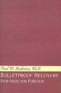 Bulletproof Recovery: Stop Addiction Forever cover