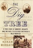 The Dig Tree: The Story of Bravery, Insanity, and the Race to Discover Australia's Wild Fontier cover