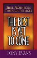 The Best is Yet to Come: Bible Prophecies Through the Ages cover