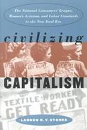 Civilizing Capitalism The National Consumers' League, Women's Activism, and Labor Standards in the New Deal Era cover