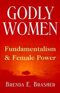 Godly Women Fundamentalism and Female Power cover