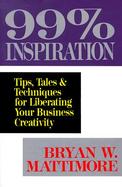 99% Inspiration: Tips, Tales and Techniques for Liberating Your Business Creativity cover