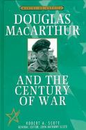 Douglas MacArthur and the Century of War cover