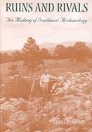 Ruins and Rivals The Making of Southwest Archaeology cover