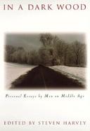 In a Dark Wood: Personal Essays by Men on Middle Age cover