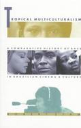 Tropical Multiculturalism A Comparative History of Race in Brazilian Cinema and Culture cover
