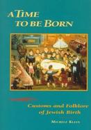 A Time to Be Born Customs and Folklore of Jewish Birth cover