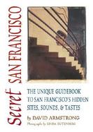 Secret San Francisco The Unique Guidebook to San Fancisco's Hidden Sites, Sounds, & Tastes cover