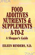 Food Additives, Nutrients & Supplements A-To-Z A Shopper's Guide cover