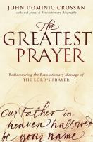 The Greatest Prayer : Rediscovering the Revolutionary Message of the Lord's Prayer cover