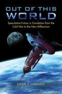 Out of This World : Speculative Fiction in Translation from the Cold War to the New Millennium cover