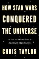 How Star Wars Conquered the Universe : The Past, Present and Future of a Four Billion Dollar Franchise cover