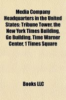 Media Company Headquarters in the United States : Tribune Tower, the New York Times Building, Ge Building, Time Warner Center, 1 Times Square cover