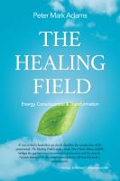 The Healing Field : Energy, Consciousness and Transformation cover