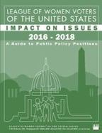 League of Women Voters of the United States Impact on Issues 2016 - 2018 : A Guide to Public Policy Positions cover