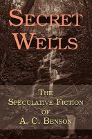 Secret Wells : The Speculative Fiction of A. C. Benson cover