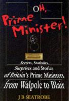 Oh, Prime Minister Secrets, Statistics and Surprises from Walpole to Blair cover