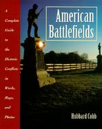 American Battlefields: A Complete Guide to the Historic Conflicts in Words, Maps, and Photos cover