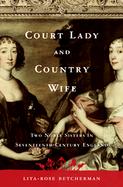 Court Lady And Country Wife Two Noble Sisters In Seventeenth-century England cover