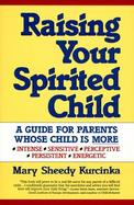 Raising Your Spirited Child A Guide for Parents Whose Child Is More Intense, Sensitive, Perceptive, Persistent, and Energetic cover