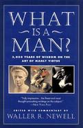 What Is a Man? 3,000 Years of Wisdom on the Art of Manly Virtue cover