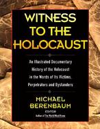 Witness to the Holocaust: An Illustrated History of the Holocaust as Told in the Words of Its Victims, Perpetrators, and Bystanders cover